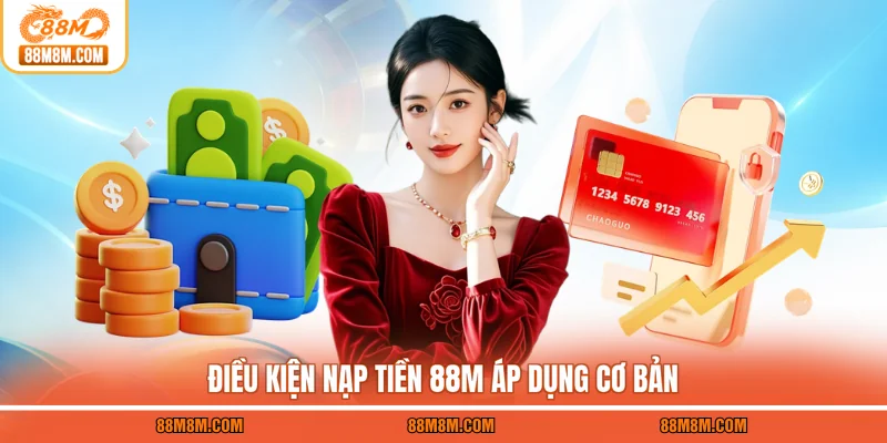 Điều kiện nạp tiền 88M áp dụng cơ bản