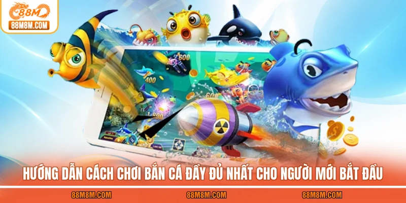 Hướng dẫn cách chơi bắn cá đầy đủ nhất cho người mới bắt đầu
