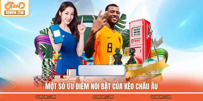 Những ưu điểm thu hút người tham gia của kèo châu Âu