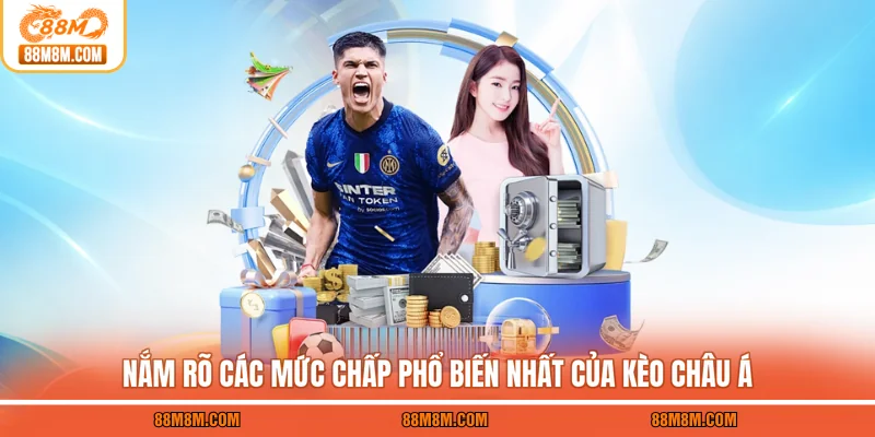 Nắm rõ các mức chấp phổ biến nhất của kèo châu Á