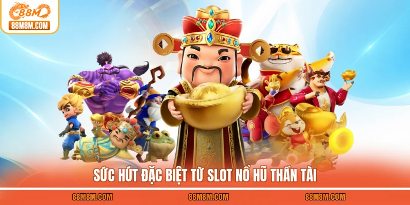 Sức hút đặc biệt từ slot nổ hũ Thần Tài