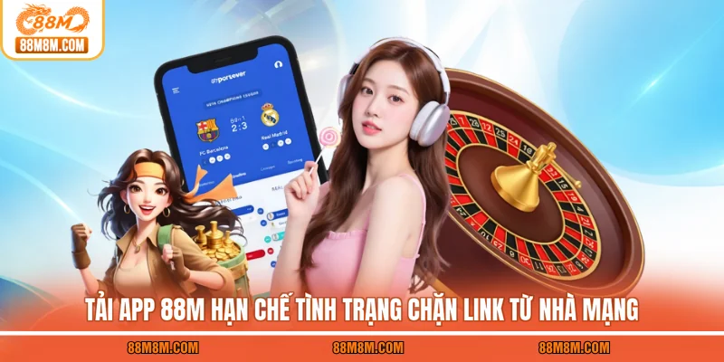 Tải app 88M hạn chế tình trạng chặn link từ nhà mạng