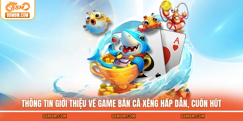 Thông tin giới thiệu về game bắn cá xèng hấp dẫn, cuốn hút