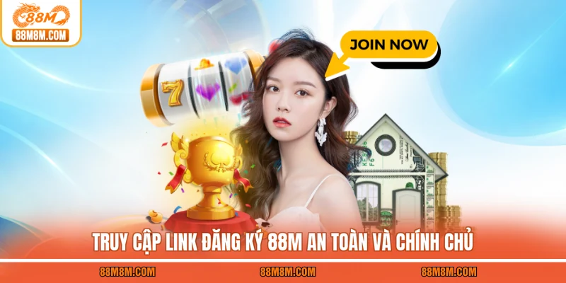 Truy cập link đăng ký 88M an toàn và chính chủ